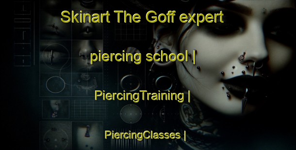 Skinart The Goff expert piercing school | PiercingTraining | PiercingClasses | SkinartTraining-United States